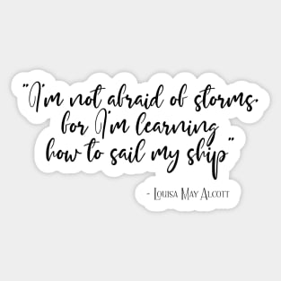 I'm not afraid of storms, for I'm learning how to sail my ship Sticker